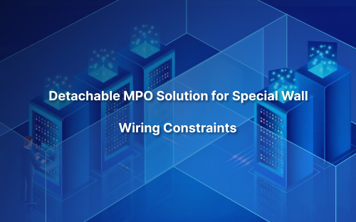 Detachable MPO Solution for Special Wall Wiring Constraints