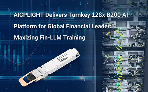 AICPLIGHT Delivers Turnkey 128x B200 AI Platform for Global Financial Leader: Maxizing Fin-LLM Training