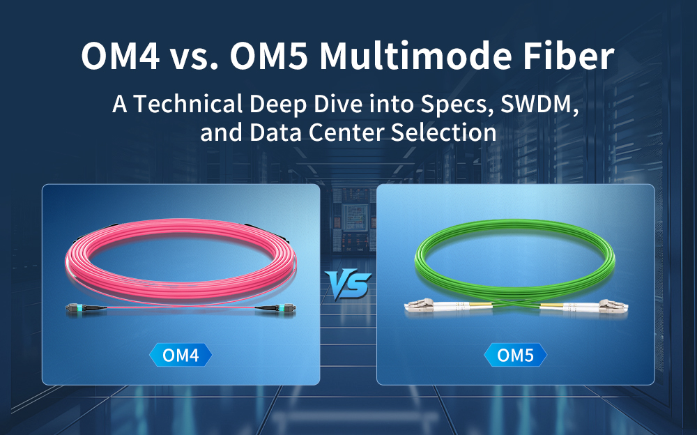 OM4 vs. OM5 Multimode Fiber: A Technical Deep Dive into Specs, SWDM, and Data Center Selection