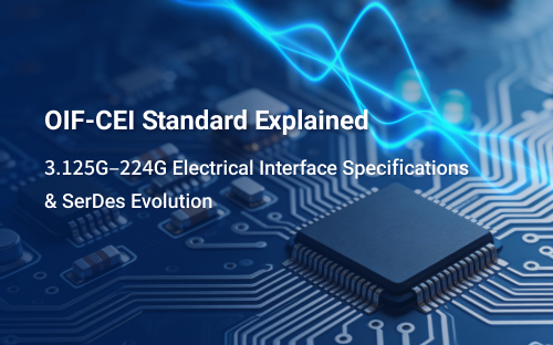 OIF-CEI Standard Explained: 3.125G–224G Electrical Interface Specifications & SerDes Evolution