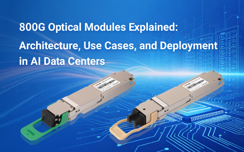 800G Optical Modules Explained: Architecture, Use Cases, and Deployment in AI Data Centers